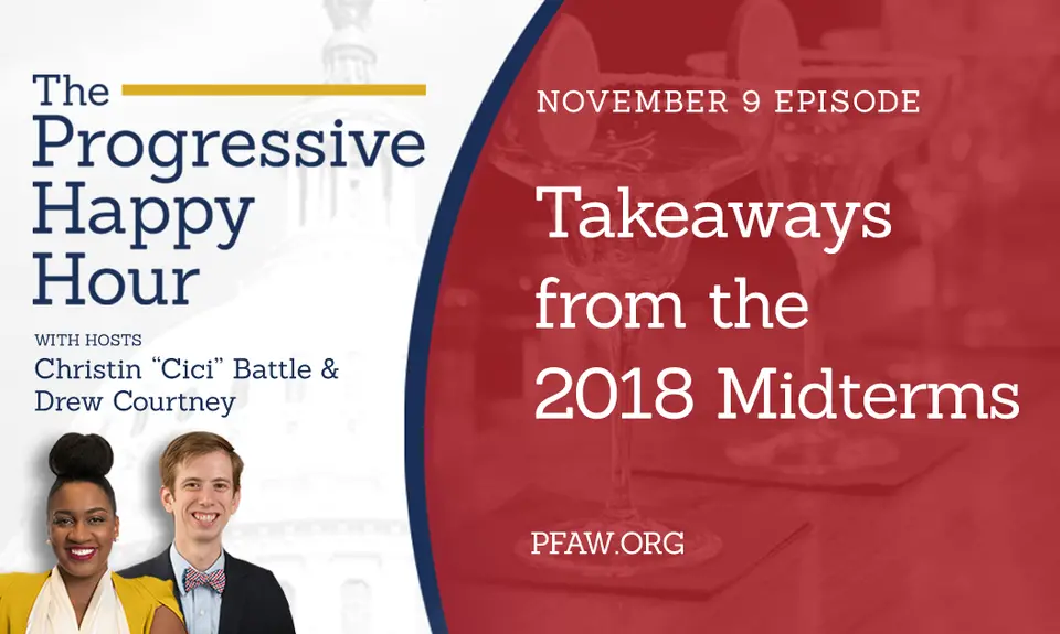 The Progressive Happy Hour with Christin "Cici" Battle and Drew Courtney, November 9 episode: Takeaways from the 2018 Midterm