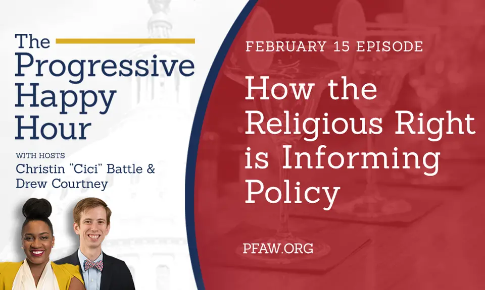 The Progressive Happy Hour with hosts Christin "Cici" Battle and Drew Courtney, February 15 episode: How the Religious Right Is Informing Policy