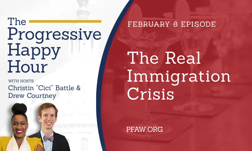 The Progressive Happy Hour with hosts Christin "Cici" Battle, February 8 episode: The Real Immigration Crisis