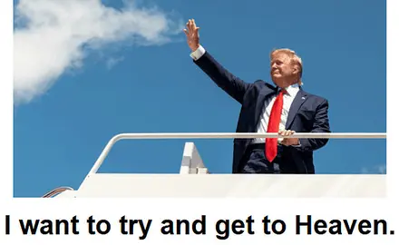 Photo of Trump waving to unseen crowd with blue sky as background; text beneath image reads, "I want to try and get to Heaven."