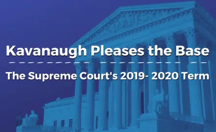Kavanaugh Pleases the Base: The Supreme Court's 2019-2020 Term