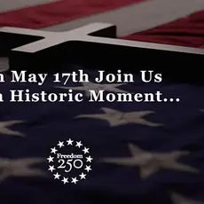Image from Freedom 250 promotional video shows a cross laying across an American flag with the text, "On May 17th Join Us for a Historic Moment..." The image includes the logo for Freedom 250.